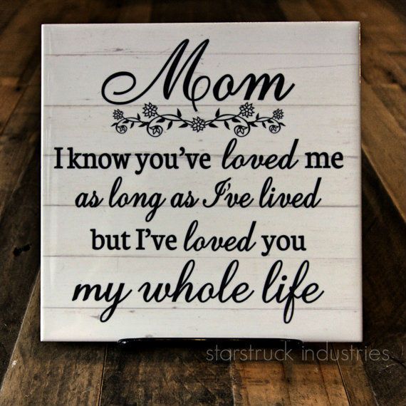 Mom Plaque - Mom I know you've loved me as long as I've lived, but I've loved you my whole life